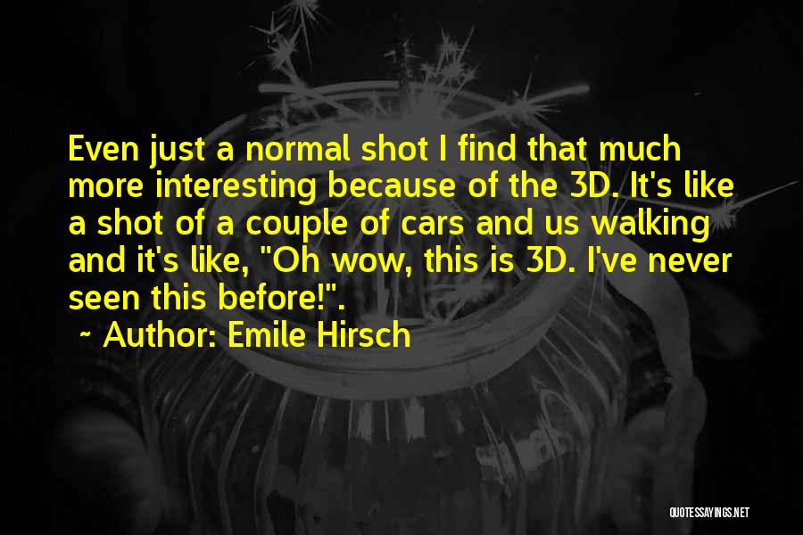 Emile Hirsch Quotes: Even Just A Normal Shot I Find That Much More Interesting Because Of The 3d. It's Like A Shot Of