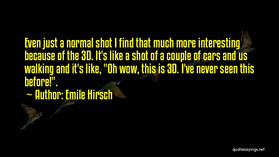 Emile Hirsch Quotes: Even Just A Normal Shot I Find That Much More Interesting Because Of The 3d. It's Like A Shot Of