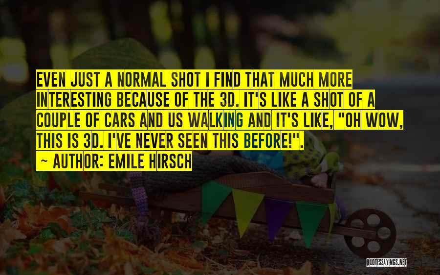 Emile Hirsch Quotes: Even Just A Normal Shot I Find That Much More Interesting Because Of The 3d. It's Like A Shot Of
