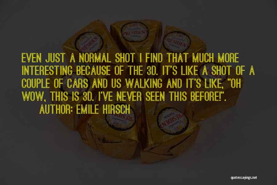 Emile Hirsch Quotes: Even Just A Normal Shot I Find That Much More Interesting Because Of The 3d. It's Like A Shot Of