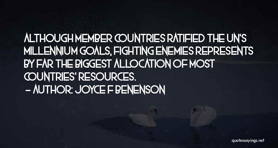 Joyce F Benenson Quotes: Although Member Countries Ratified The Un's Millennium Goals, Fighting Enemies Represents By Far The Biggest Allocation Of Most Countries' Resources.