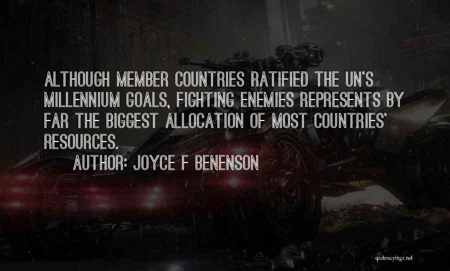 Joyce F Benenson Quotes: Although Member Countries Ratified The Un's Millennium Goals, Fighting Enemies Represents By Far The Biggest Allocation Of Most Countries' Resources.