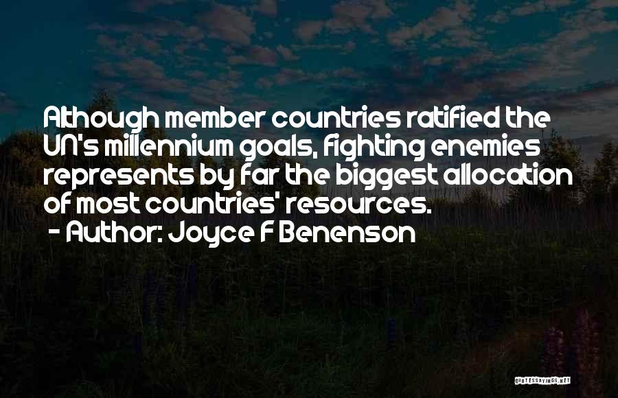 Joyce F Benenson Quotes: Although Member Countries Ratified The Un's Millennium Goals, Fighting Enemies Represents By Far The Biggest Allocation Of Most Countries' Resources.