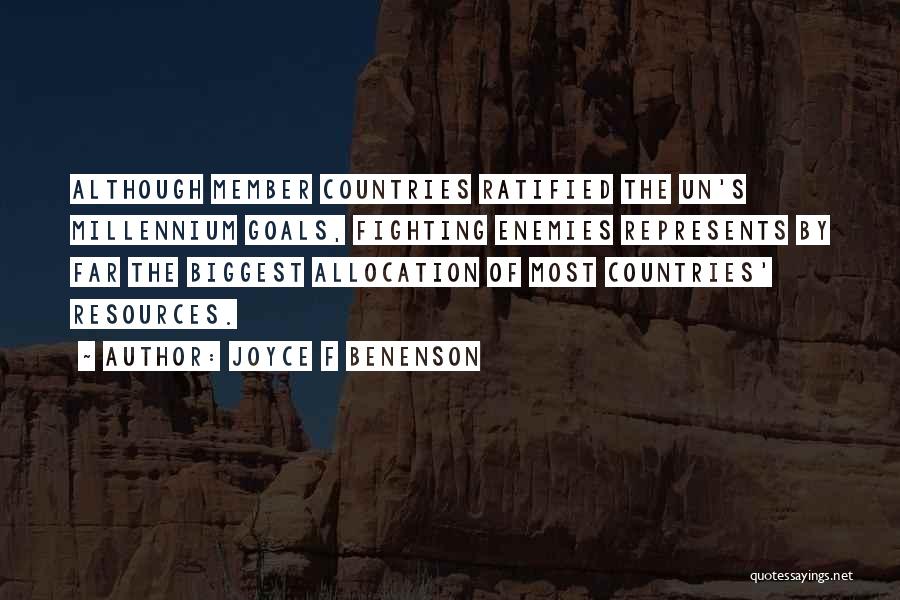 Joyce F Benenson Quotes: Although Member Countries Ratified The Un's Millennium Goals, Fighting Enemies Represents By Far The Biggest Allocation Of Most Countries' Resources.