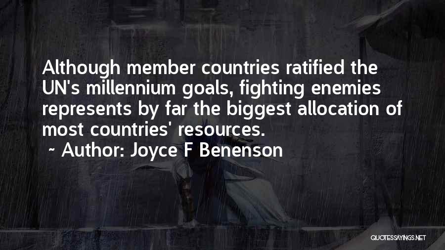 Joyce F Benenson Quotes: Although Member Countries Ratified The Un's Millennium Goals, Fighting Enemies Represents By Far The Biggest Allocation Of Most Countries' Resources.