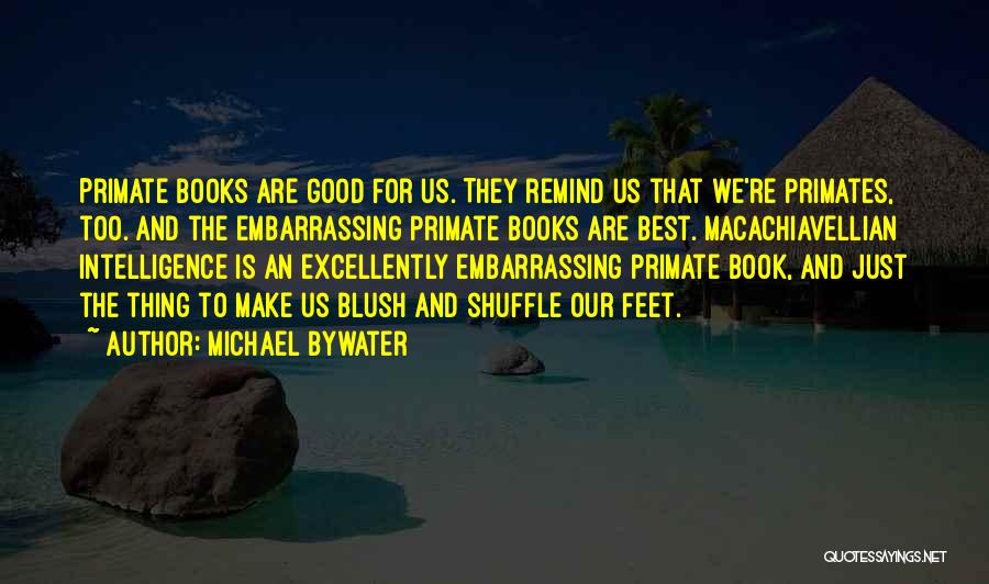 Michael Bywater Quotes: Primate Books Are Good For Us. They Remind Us That We're Primates, Too. And The Embarrassing Primate Books Are Best.