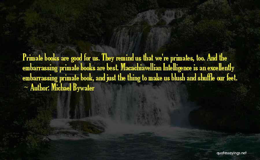 Michael Bywater Quotes: Primate Books Are Good For Us. They Remind Us That We're Primates, Too. And The Embarrassing Primate Books Are Best.