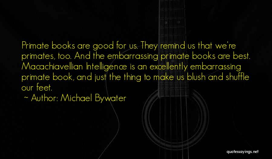 Michael Bywater Quotes: Primate Books Are Good For Us. They Remind Us That We're Primates, Too. And The Embarrassing Primate Books Are Best.