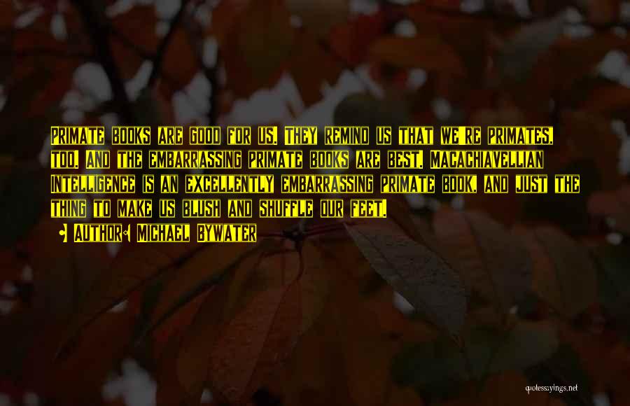 Michael Bywater Quotes: Primate Books Are Good For Us. They Remind Us That We're Primates, Too. And The Embarrassing Primate Books Are Best.