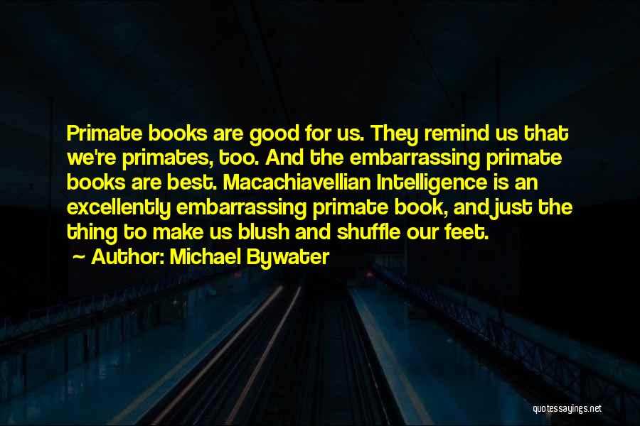 Michael Bywater Quotes: Primate Books Are Good For Us. They Remind Us That We're Primates, Too. And The Embarrassing Primate Books Are Best.