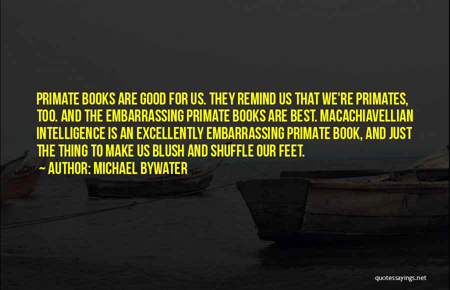 Michael Bywater Quotes: Primate Books Are Good For Us. They Remind Us That We're Primates, Too. And The Embarrassing Primate Books Are Best.