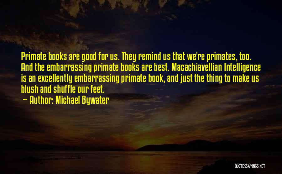 Michael Bywater Quotes: Primate Books Are Good For Us. They Remind Us That We're Primates, Too. And The Embarrassing Primate Books Are Best.