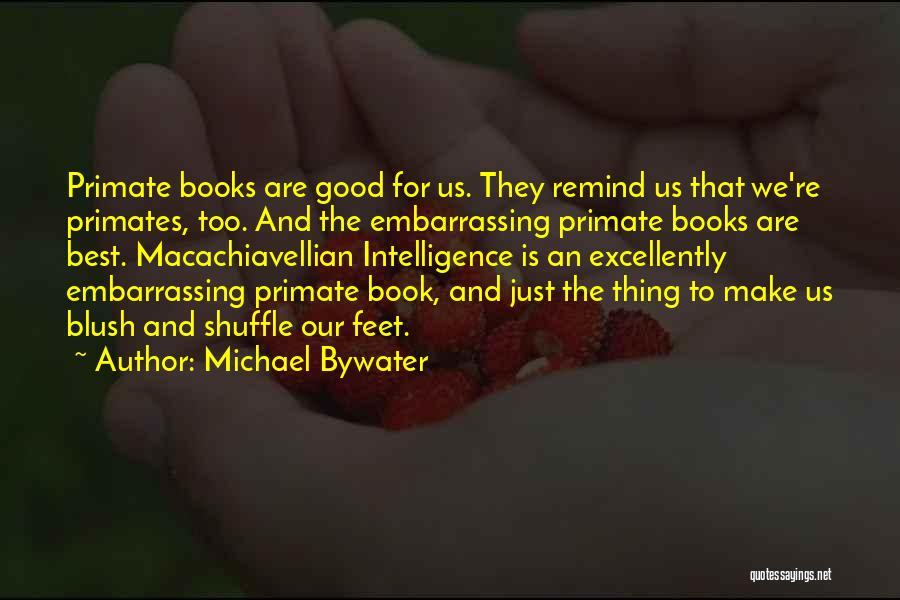 Michael Bywater Quotes: Primate Books Are Good For Us. They Remind Us That We're Primates, Too. And The Embarrassing Primate Books Are Best.