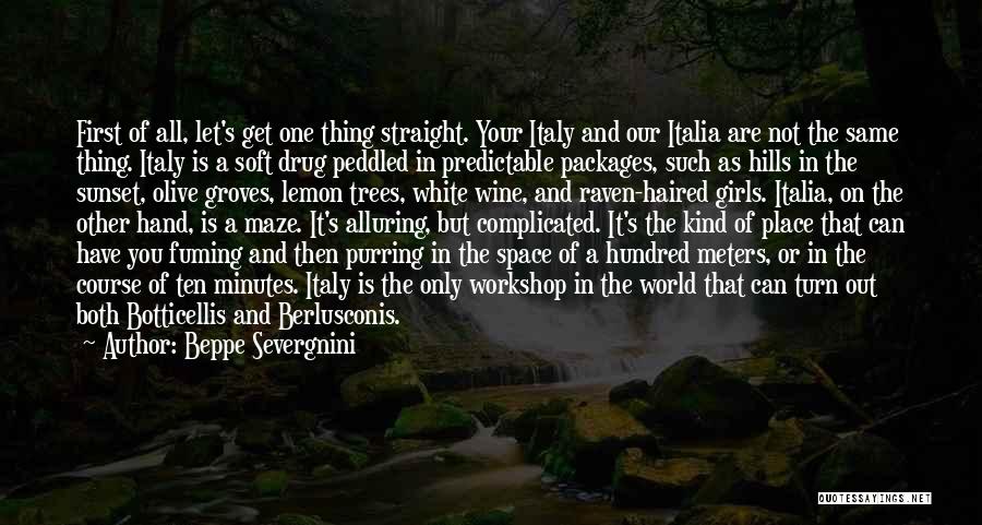 Beppe Severgnini Quotes: First Of All, Let's Get One Thing Straight. Your Italy And Our Italia Are Not The Same Thing. Italy Is