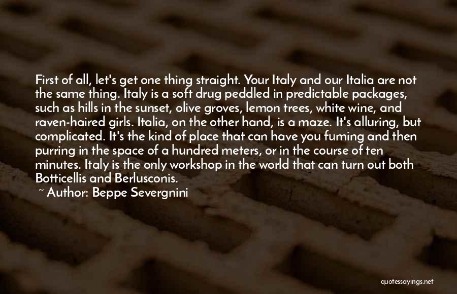 Beppe Severgnini Quotes: First Of All, Let's Get One Thing Straight. Your Italy And Our Italia Are Not The Same Thing. Italy Is