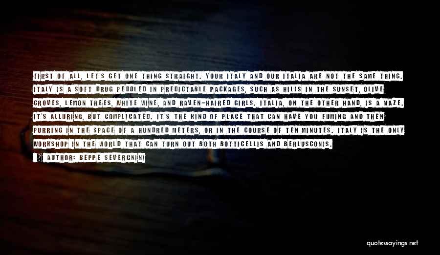 Beppe Severgnini Quotes: First Of All, Let's Get One Thing Straight. Your Italy And Our Italia Are Not The Same Thing. Italy Is