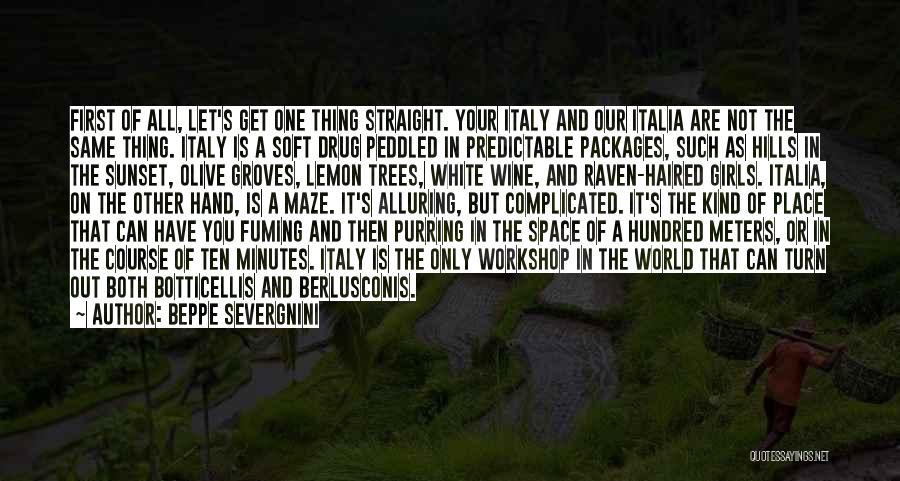 Beppe Severgnini Quotes: First Of All, Let's Get One Thing Straight. Your Italy And Our Italia Are Not The Same Thing. Italy Is