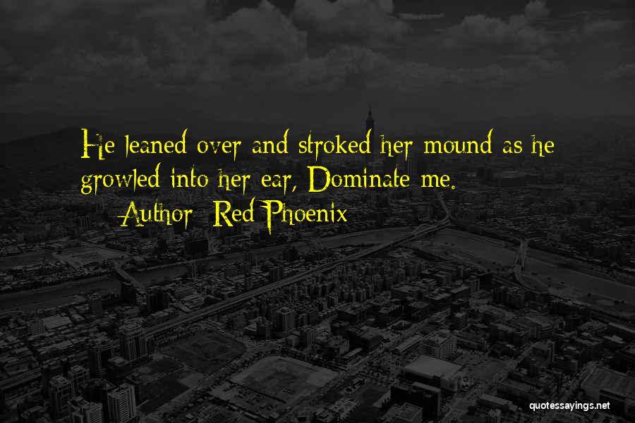 Red Phoenix Quotes: He Leaned Over And Stroked Her Mound As He Growled Into Her Ear, Dominate Me.