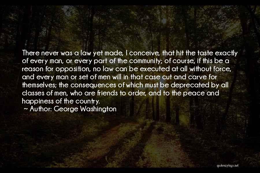 George Washington Quotes: There Never Was A Law Yet Made, I Conceive, That Hit The Taste Exactly Of Every Man, Or Every Part
