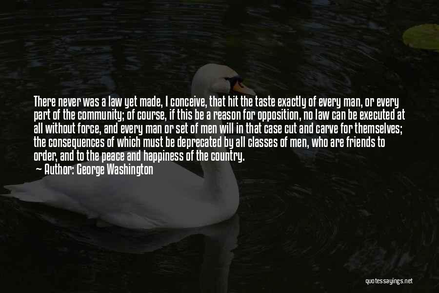 George Washington Quotes: There Never Was A Law Yet Made, I Conceive, That Hit The Taste Exactly Of Every Man, Or Every Part