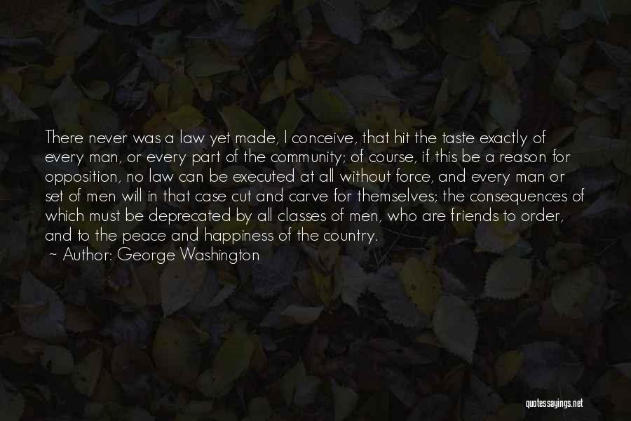 George Washington Quotes: There Never Was A Law Yet Made, I Conceive, That Hit The Taste Exactly Of Every Man, Or Every Part