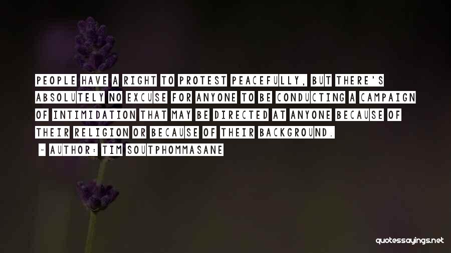 Tim Soutphommasane Quotes: People Have A Right To Protest Peacefully, But There's Absolutely No Excuse For Anyone To Be Conducting A Campaign Of