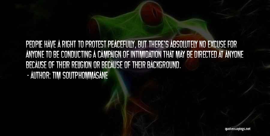 Tim Soutphommasane Quotes: People Have A Right To Protest Peacefully, But There's Absolutely No Excuse For Anyone To Be Conducting A Campaign Of