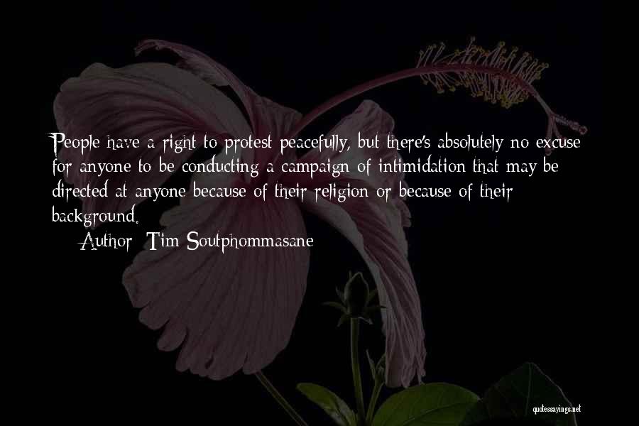 Tim Soutphommasane Quotes: People Have A Right To Protest Peacefully, But There's Absolutely No Excuse For Anyone To Be Conducting A Campaign Of