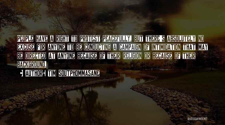 Tim Soutphommasane Quotes: People Have A Right To Protest Peacefully, But There's Absolutely No Excuse For Anyone To Be Conducting A Campaign Of