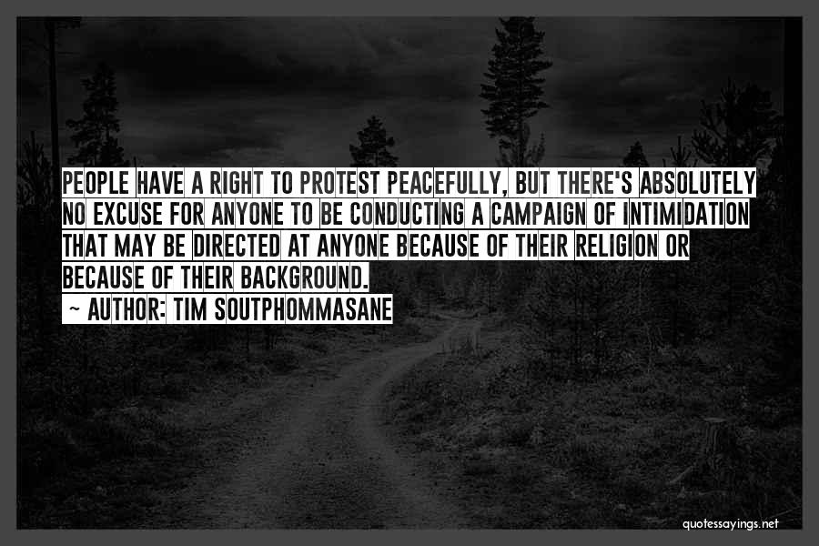 Tim Soutphommasane Quotes: People Have A Right To Protest Peacefully, But There's Absolutely No Excuse For Anyone To Be Conducting A Campaign Of