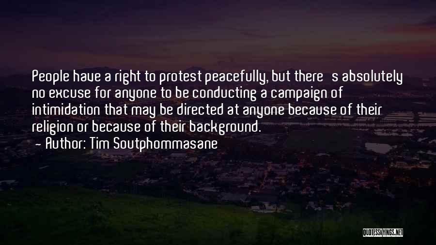 Tim Soutphommasane Quotes: People Have A Right To Protest Peacefully, But There's Absolutely No Excuse For Anyone To Be Conducting A Campaign Of