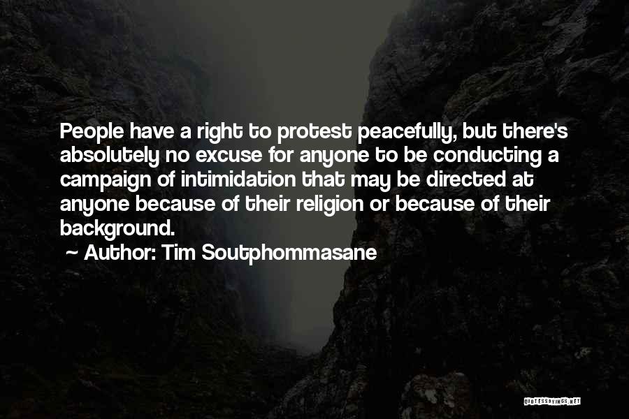 Tim Soutphommasane Quotes: People Have A Right To Protest Peacefully, But There's Absolutely No Excuse For Anyone To Be Conducting A Campaign Of