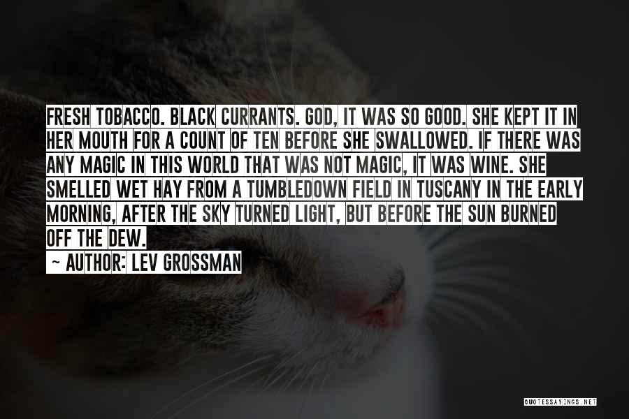 Lev Grossman Quotes: Fresh Tobacco. Black Currants. God, It Was So Good. She Kept It In Her Mouth For A Count Of Ten