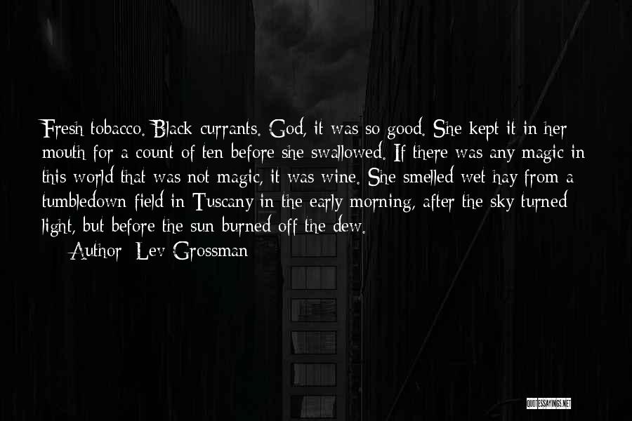 Lev Grossman Quotes: Fresh Tobacco. Black Currants. God, It Was So Good. She Kept It In Her Mouth For A Count Of Ten