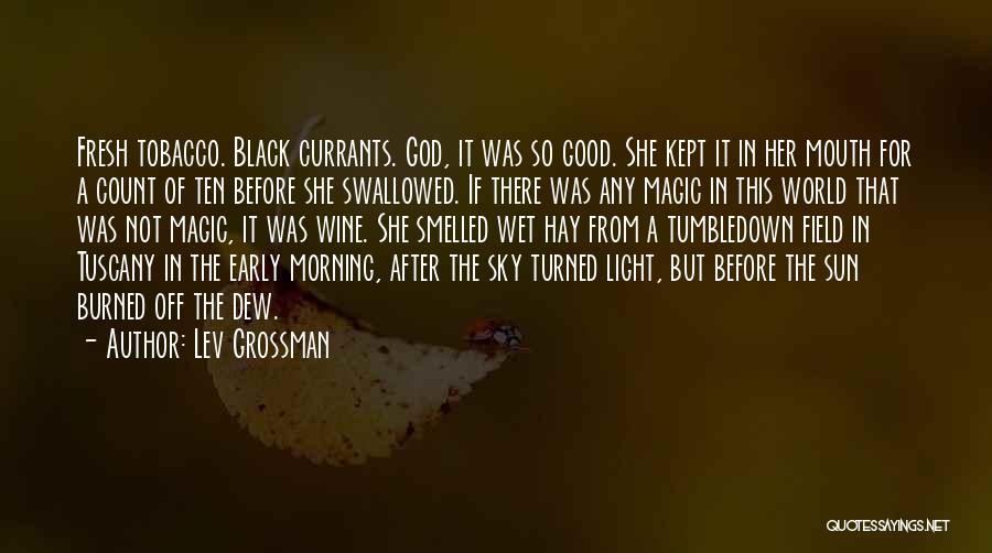 Lev Grossman Quotes: Fresh Tobacco. Black Currants. God, It Was So Good. She Kept It In Her Mouth For A Count Of Ten