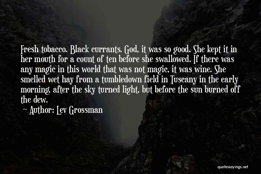 Lev Grossman Quotes: Fresh Tobacco. Black Currants. God, It Was So Good. She Kept It In Her Mouth For A Count Of Ten