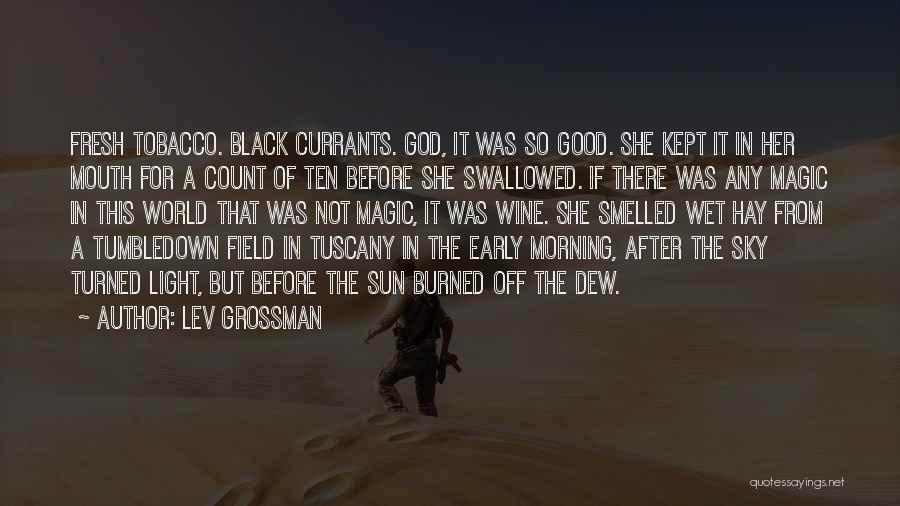 Lev Grossman Quotes: Fresh Tobacco. Black Currants. God, It Was So Good. She Kept It In Her Mouth For A Count Of Ten