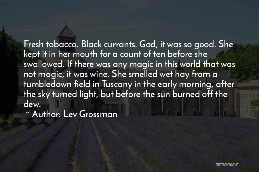 Lev Grossman Quotes: Fresh Tobacco. Black Currants. God, It Was So Good. She Kept It In Her Mouth For A Count Of Ten