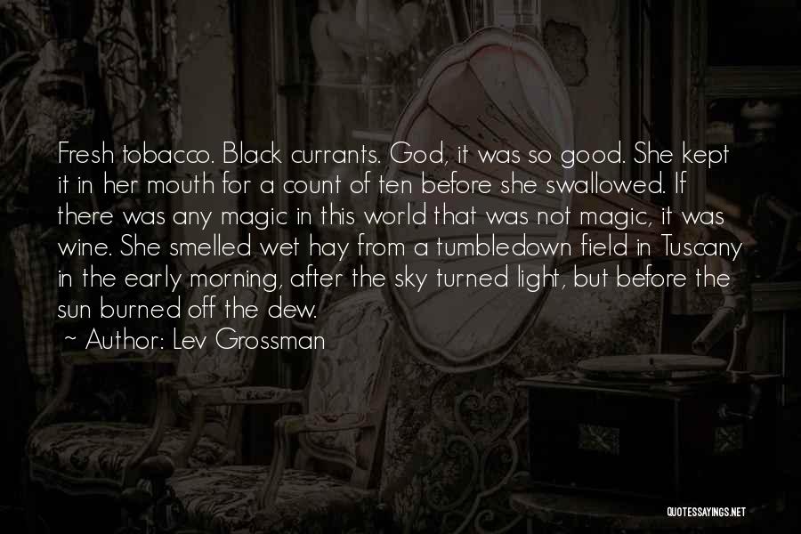 Lev Grossman Quotes: Fresh Tobacco. Black Currants. God, It Was So Good. She Kept It In Her Mouth For A Count Of Ten