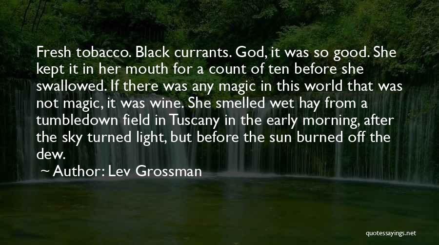 Lev Grossman Quotes: Fresh Tobacco. Black Currants. God, It Was So Good. She Kept It In Her Mouth For A Count Of Ten