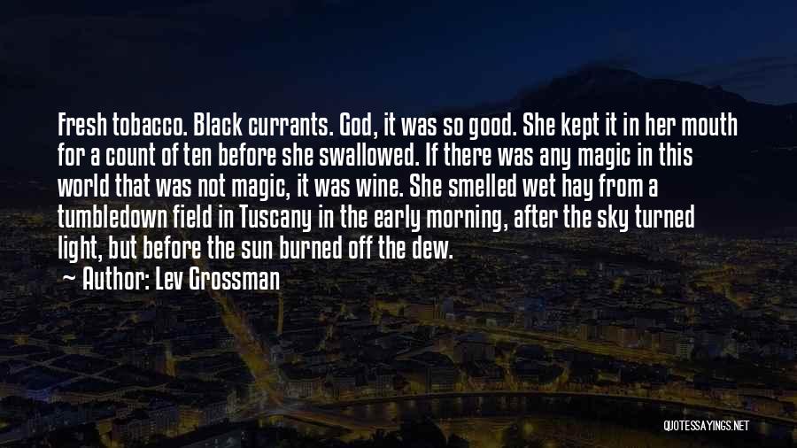 Lev Grossman Quotes: Fresh Tobacco. Black Currants. God, It Was So Good. She Kept It In Her Mouth For A Count Of Ten