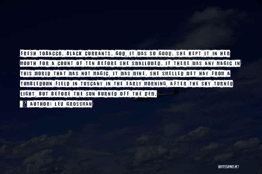 Lev Grossman Quotes: Fresh Tobacco. Black Currants. God, It Was So Good. She Kept It In Her Mouth For A Count Of Ten