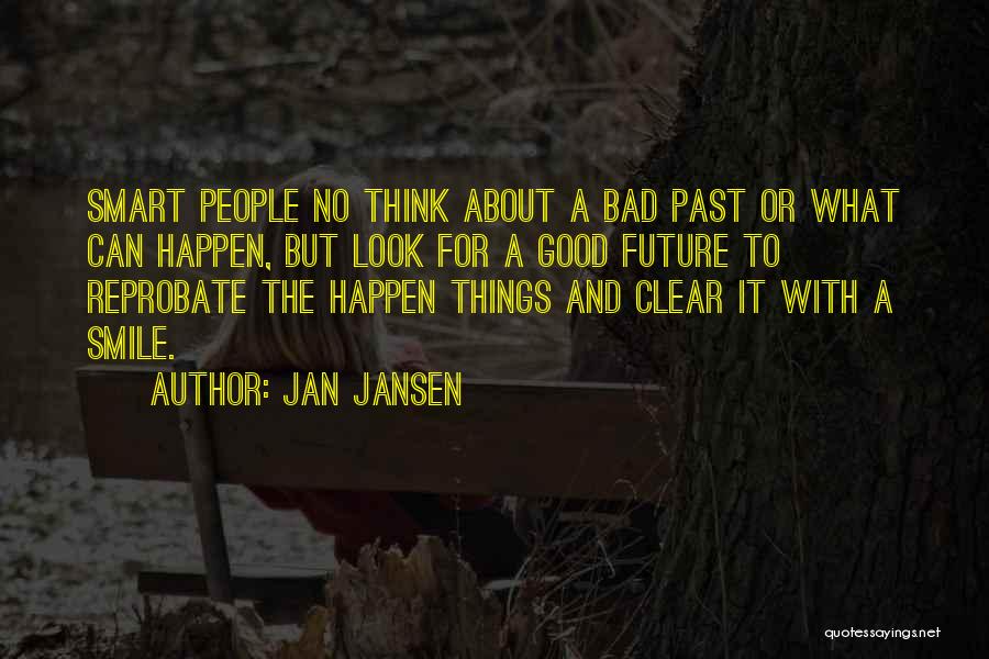 Jan Jansen Quotes: Smart People No Think About A Bad Past Or What Can Happen, But Look For A Good Future To Reprobate