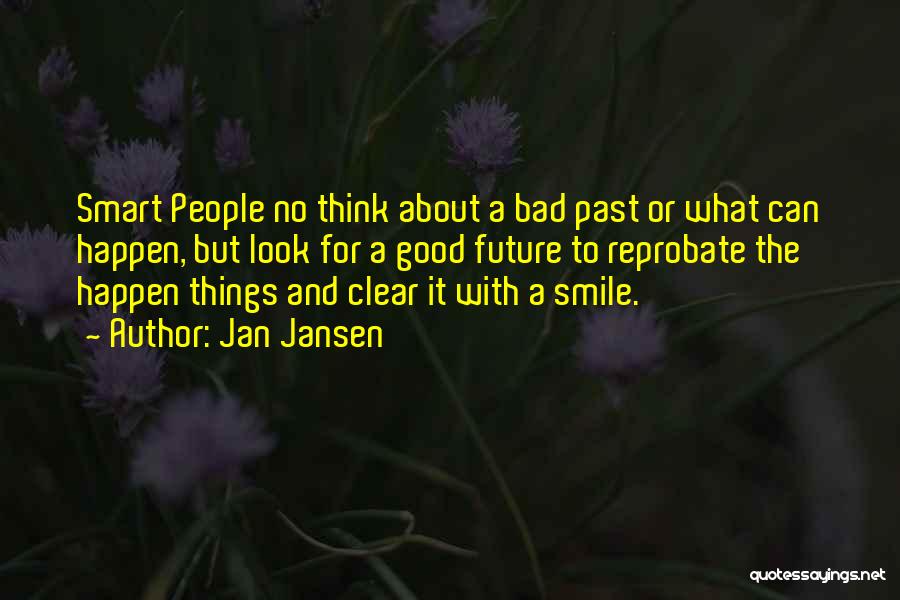 Jan Jansen Quotes: Smart People No Think About A Bad Past Or What Can Happen, But Look For A Good Future To Reprobate