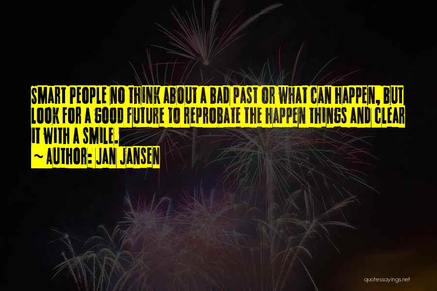 Jan Jansen Quotes: Smart People No Think About A Bad Past Or What Can Happen, But Look For A Good Future To Reprobate