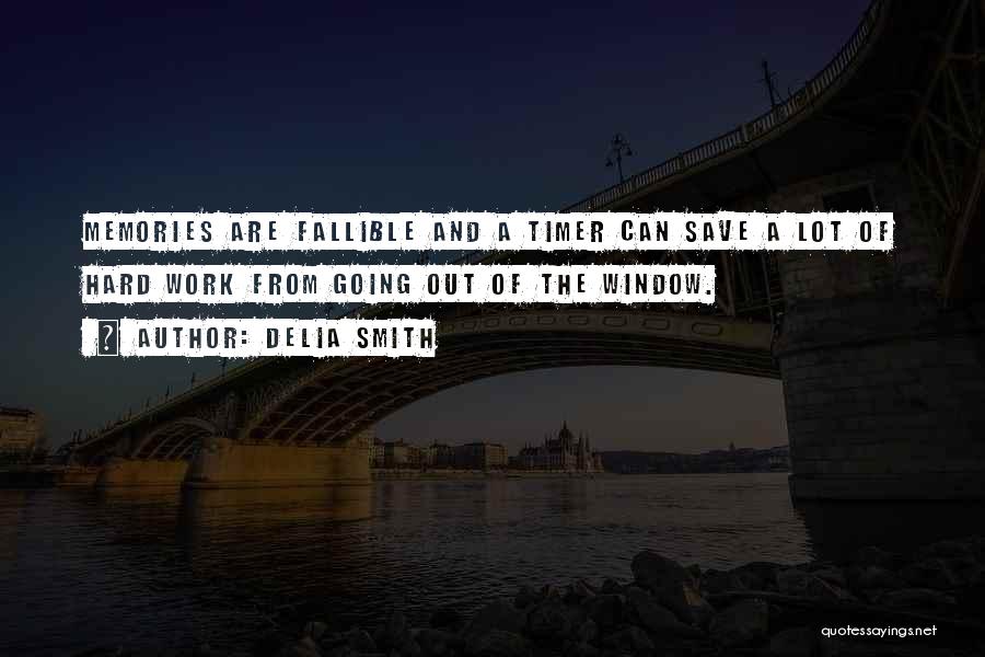 Delia Smith Quotes: Memories Are Fallible And A Timer Can Save A Lot Of Hard Work From Going Out Of The Window.