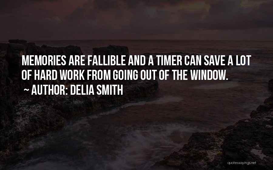 Delia Smith Quotes: Memories Are Fallible And A Timer Can Save A Lot Of Hard Work From Going Out Of The Window.