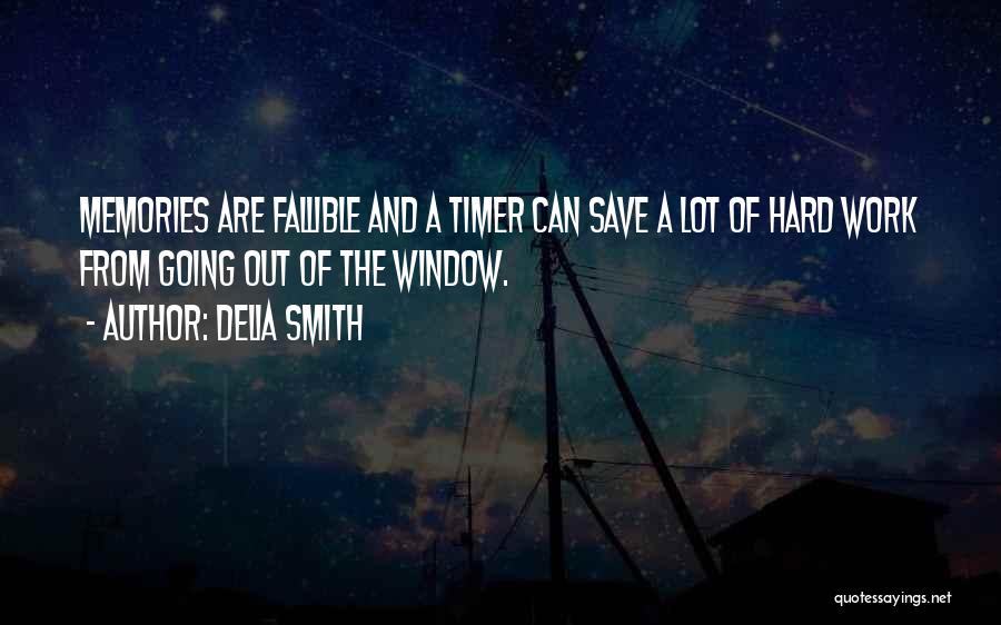 Delia Smith Quotes: Memories Are Fallible And A Timer Can Save A Lot Of Hard Work From Going Out Of The Window.