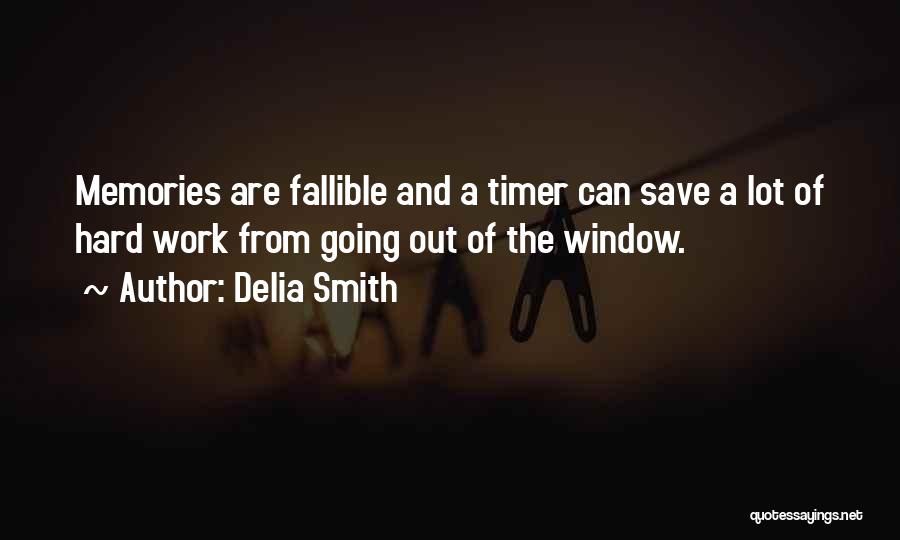 Delia Smith Quotes: Memories Are Fallible And A Timer Can Save A Lot Of Hard Work From Going Out Of The Window.