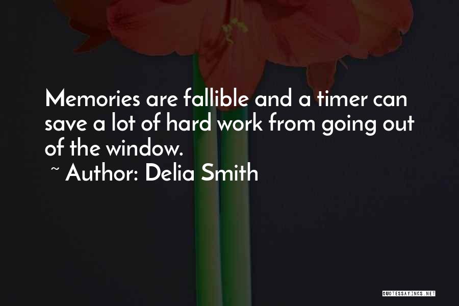 Delia Smith Quotes: Memories Are Fallible And A Timer Can Save A Lot Of Hard Work From Going Out Of The Window.